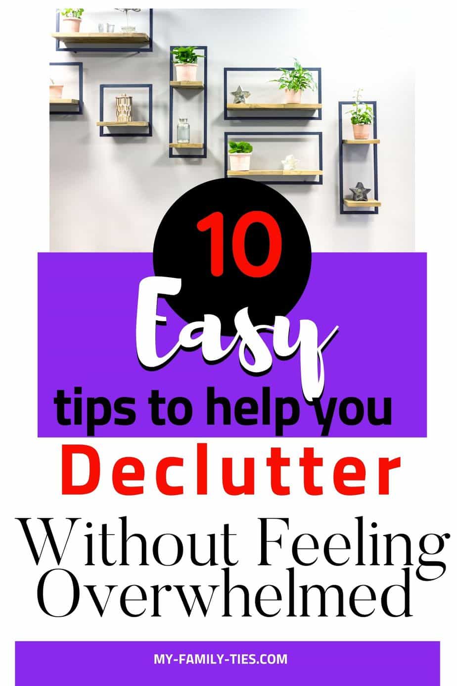 10 Easy tips to declutter your home without feeling overwhelmed or stressed. Manageable steps to create an action plan that works for you and your family to transform your home from chaos to calm. 
www.my-family-ties.com